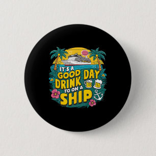 It's A Good Day To Drink On A Ship Funny Cruise Va Button