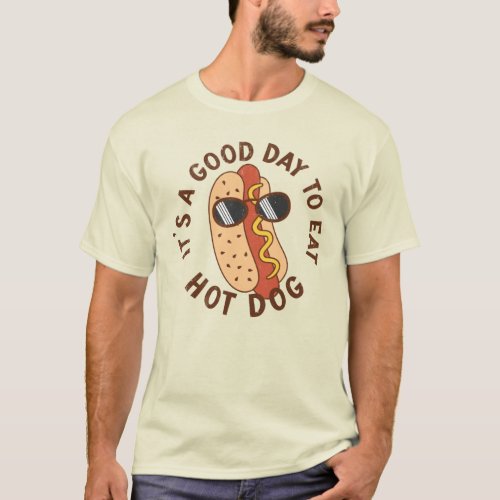 Its A Good Day To Eat Hot Dog T_Shirt