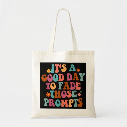 Its A Good Day To Fade Those Prompts ABA Autism A Tote Bag