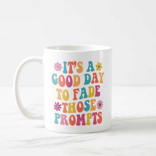 Its A Good Day To Fade Those Prompts ABA Autism  Coffee Mug