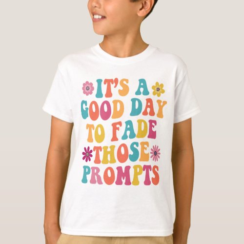 Its A Good Day To Fade Those Prompts ABA Autism T_Shirt