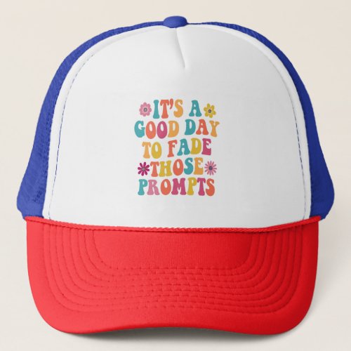 Its A Good Day To Fade Those Prompts ABA Autism Trucker Hat