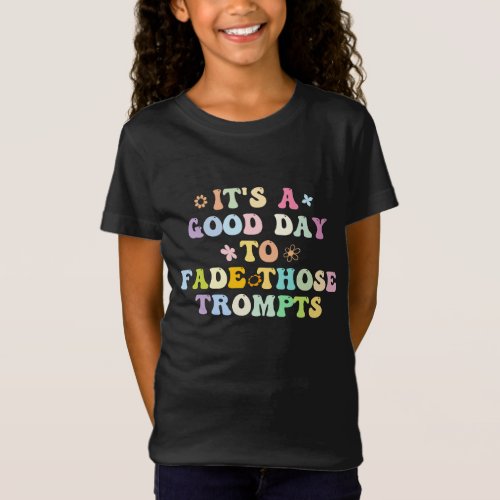 Its A Good Day To Fade Those Prompts T_Shirt