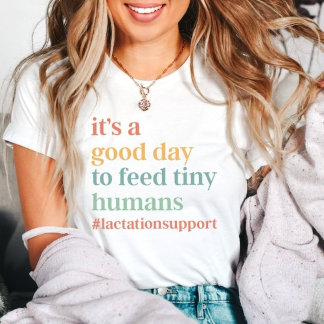 It's A Good Day To Feed Tiny Humans Lactation T-Shirt