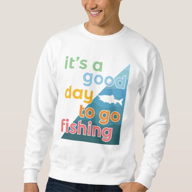 It's a good day to go fishing sweatshirt (Front)