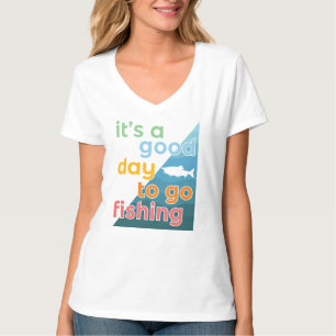 It's a good day to go fishing T-Shirt