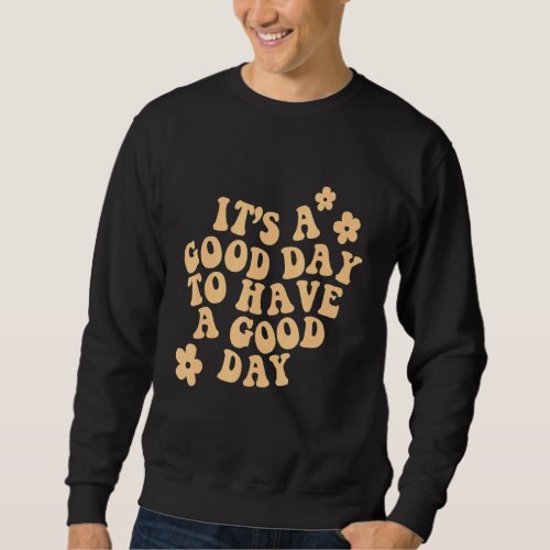 Its A Good Day To Have A Good Day Aesthetic Trend Sweatshirt