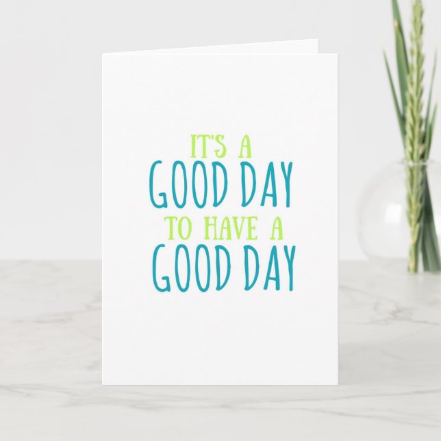 It's a Good Day to Have a Good Day Greeting Card (Front)