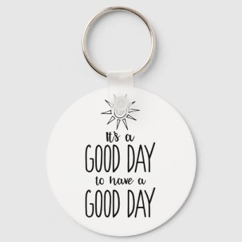 It's A Good Day To Have A Good Day Positivity Keychain by spacecloud9 at Zazzle