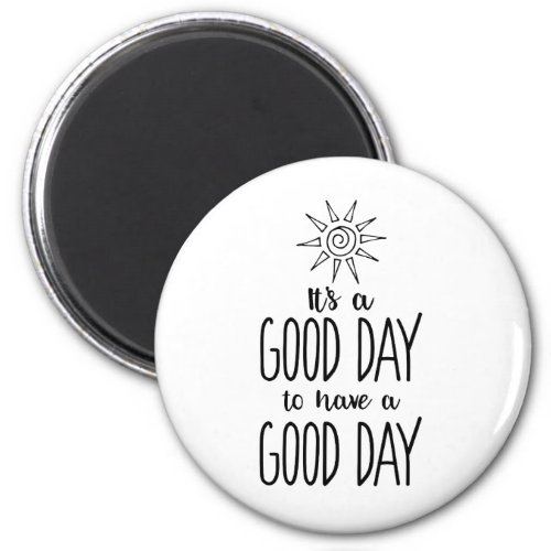 Its a Good Day to have a Good Day Positivity Magnet