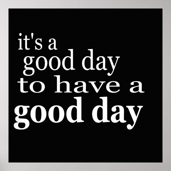 its a good day to have a good day quote saying poster | Zazzle