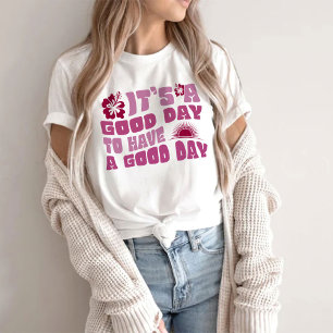 It's a Good Day to Have a Good Day T-Shirt