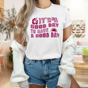It's a Good Day to Have a Good Day T-Shirt