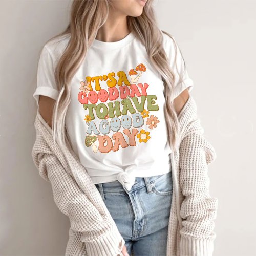 Its a Good Day to Have a Good Day T_Shirt Motiva T_Shirt