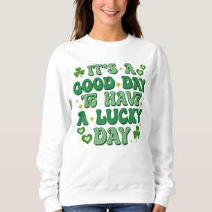 It's A Good Day To Have A Lucky Day St Patrick's Sweatshirt