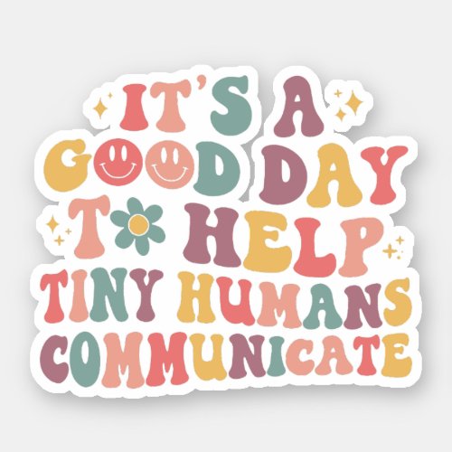Its A Good Day To Help Tiny Humans Communicate Sticker