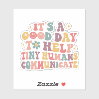 It's A Good Day To Help Tiny Humans Communicate Sticker