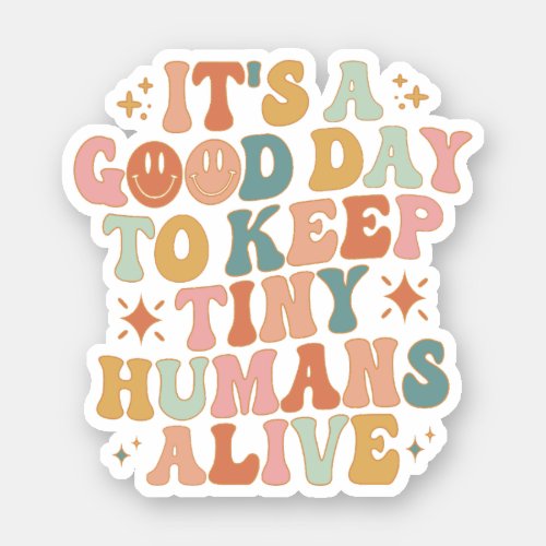 Its A Good Day To Keep Tiny Humans Alive Sticker