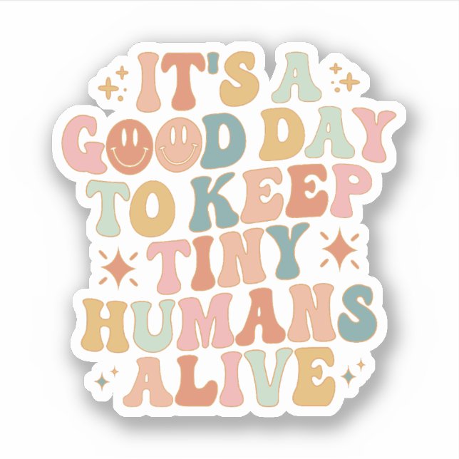 It's A Good Day To Keep Tiny Humans Alive Sticker (Front)