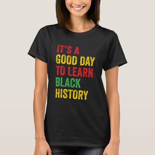 Its A Good Day To Learn Black History Month  T-Shirt (Front)