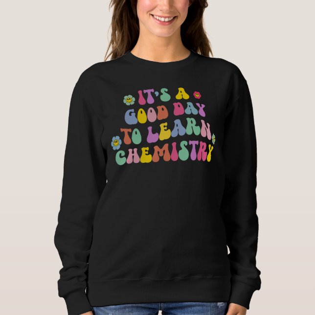 It's A Good Day To Learn Chemistry Back To School Sweatshirt (Front)