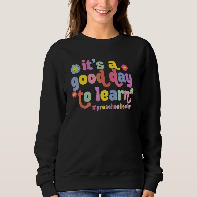 It's A Good Day To Learn Preschool Teacher Back To Sweatshirt (Front)