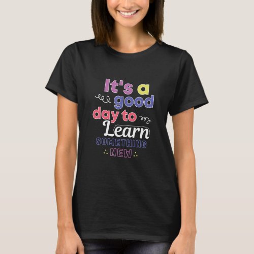 Its A Good Day To Learn Something New Back To Sch T_Shirt