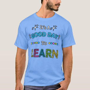 Its A Good Day To Learn T-Shirt