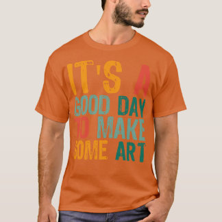 Its A Good Day To Make Art 15 T-Shirt