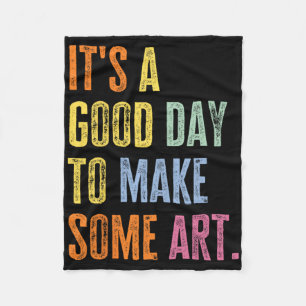 It's A Good Day To Make Art Funny Artist Teacher P Fleece Blanket