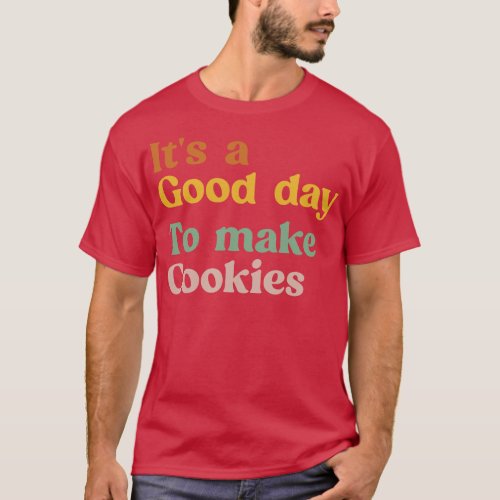 Its A Good Day to Make Cookies Funny Baking Gift f T_Shirt