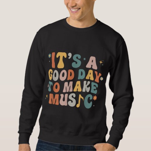 Its A Good Day To Make Music Musician Band Music  Sweatshirt