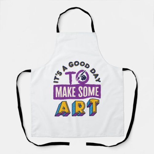 Its a Good Day to Make Some Art Teacher Student Apron