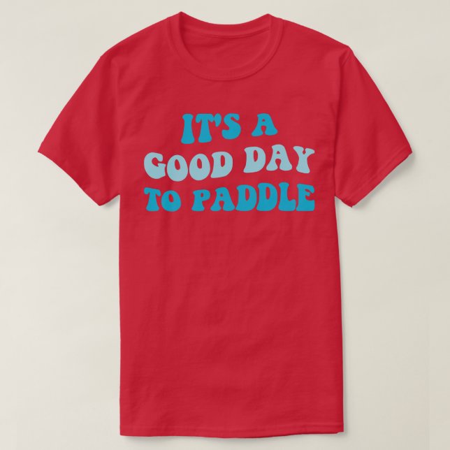 Its A Good Day To Paddle III T-Shirt (Design Front)