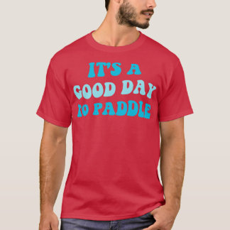 Its A Good Day To Paddle III T-Shirt