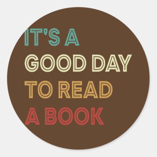 Its a Good Day to Read a Book Book Lovers Book Classic Round Sticker
