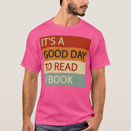 Its a Good Day to Read a Book reading lovers and r T_Shirt