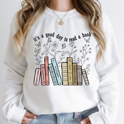 Its A Good Day To Read A Book  Sweatshirt