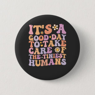 It's A Good Day To Take Care Of The Tiniest Humans Button