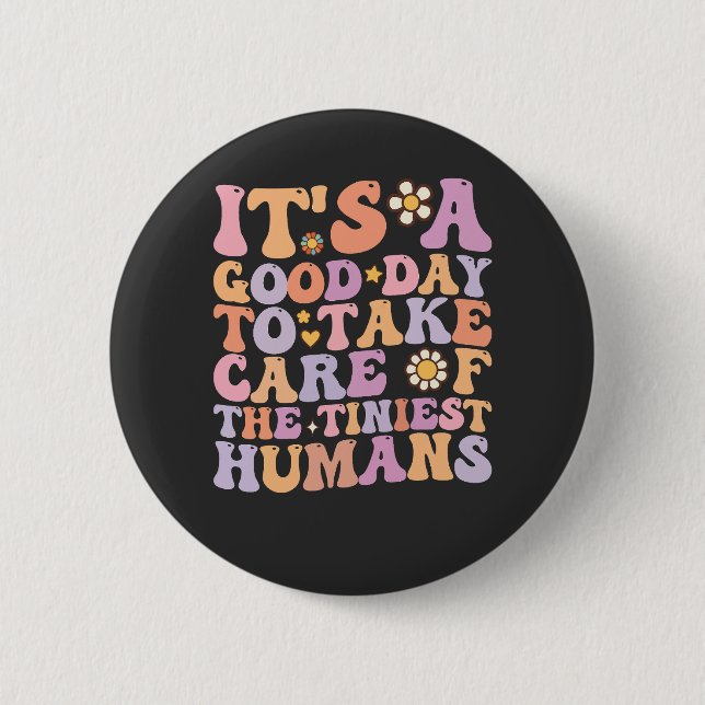 It's A Good Day To Take Care Of The Tiniest Humans Button (Front)