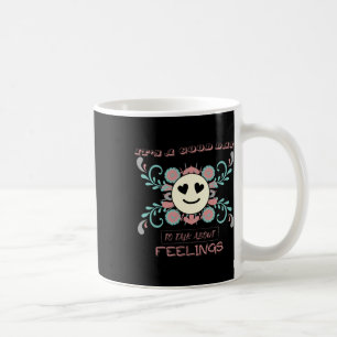 It's A Good Day To Talk About Feelings 3 Coffee Mug