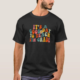 It's A Good Day To Teach 5th Grade Teacher Fifth W T-Shirt