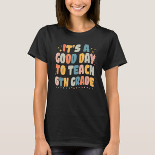 It's A Good Day To Teach 6th Grade Retro Groovy 6t T-Shirt
