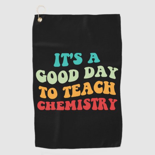 Its A Good Day To Teach Chemistry I Golf Towel