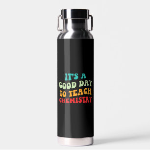 It's A Good Day To Teach Chemistry I Water Bottle