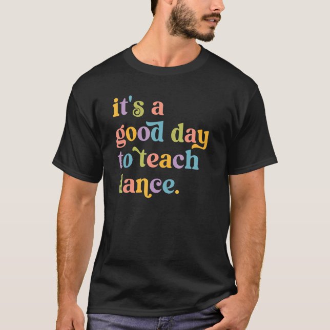 It's A Good Day To Teach Dance  Dance Teacher T-Shirt (Front)