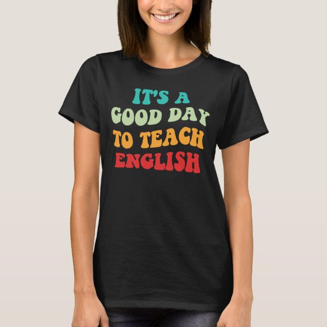 It's A Good Day To Teach English I T-Shirt (Front)