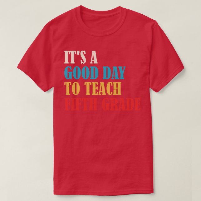 Its A Good Day To Teach Fifth Grade Teacher T-Shirt (Design Front)