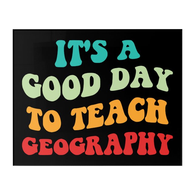 It's A Good Day To Teach Geography I Acrylic Print (Front)