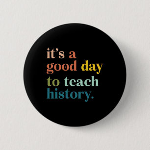 It's A Good Day To Teach History Funny Teacher Men Button